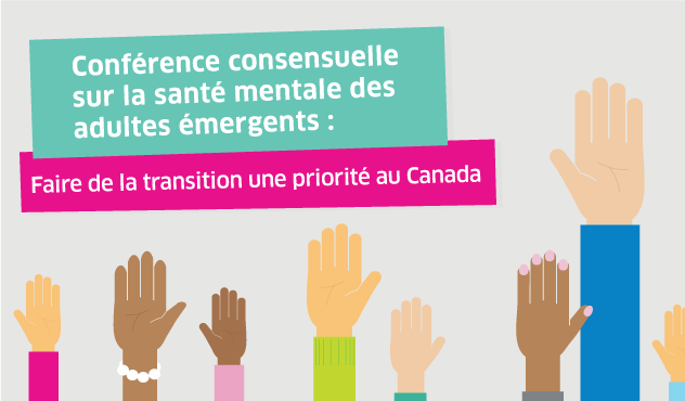À gauche, en texte blanc, « Conférence consensuelle sur la santé mentale des adultes émergents : Faire de la transition une priorité au Canada ». À droite, une collection de mains dessinées de différentes races est dressée pour indiquer leur participation.